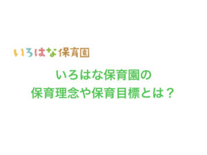 いろはな保育園の保育理念・保育目標・保育方針とは?