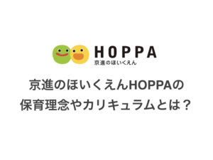 京進のほいくえんHOPPAの保育理念や教育方針、カリキュラムのまとめ！