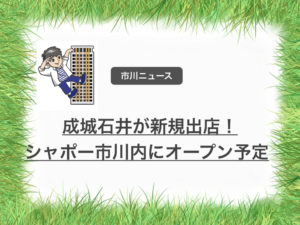 成城石井がシャポー市川にオープン予定!シャポーリニューアルで開店決定。