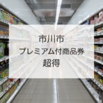 市川市プレミアム付商品券は絶対に買うべし!使える店も紹介!