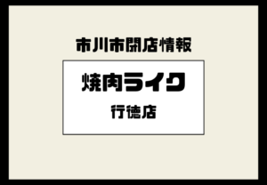 焼肉ライク行徳店が閉店|跡地や行徳駅前グルメの変化を解説