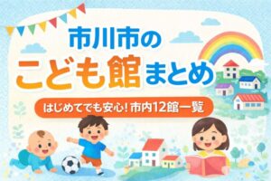 市川市のこども館まとめ｜市内12館一覧と利用のポイント【完全ガイド】