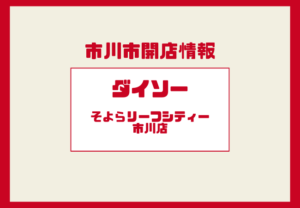 ダイソーそよらリーフシティ市川店がオープン予定|開店時期・場所まとめ