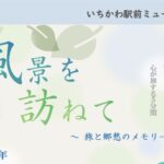 いちかわ駅前ミュージアムで「風景を訪ねて ~旅と郷愁のメモリー~」が5月31日まで開催