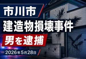 市川市で建造物損壊事件｜住宅外壁などに「必ず殺す。」と書いた疑いで男を逮捕【2026年5月28日】